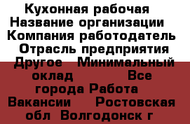 Кухонная рабочая › Название организации ­ Компания-работодатель › Отрасль предприятия ­ Другое › Минимальный оклад ­ 9 000 - Все города Работа » Вакансии   . Ростовская обл.,Волгодонск г.